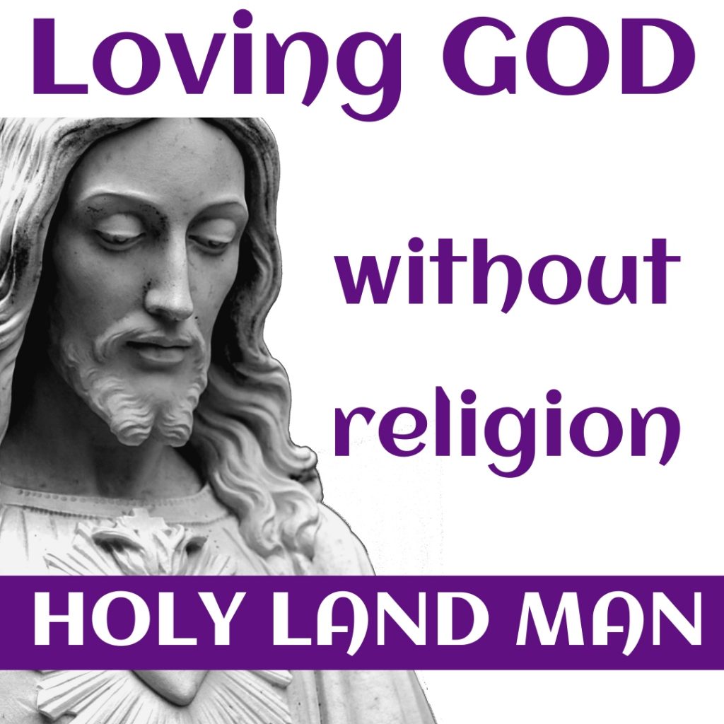 Loving GOD without religion by HOLY LAND MAN