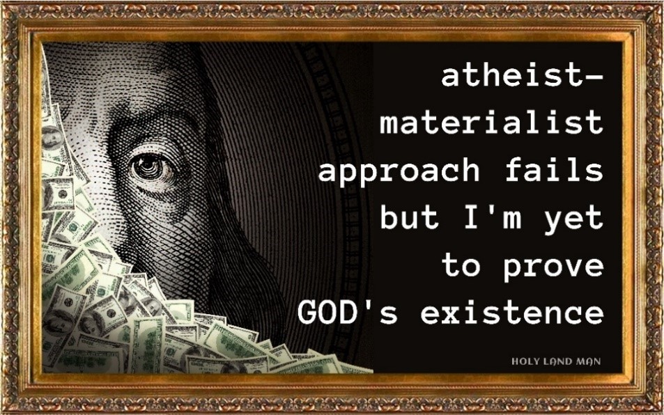 Atheist materialist approach fails but I'm yet to prove GOD's existence