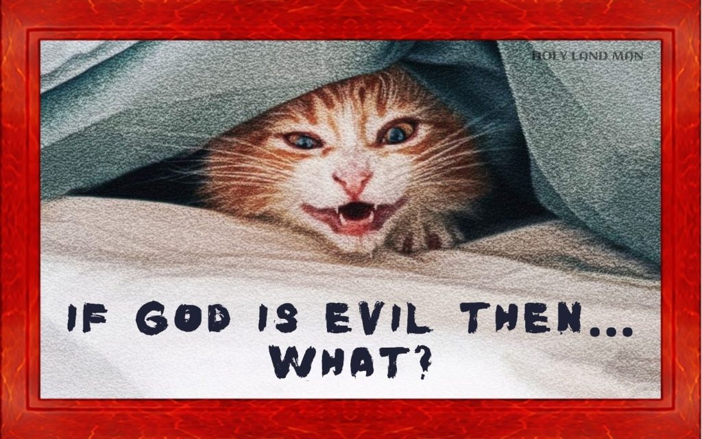 IF GOD IS EVIL THEN… WHAT?