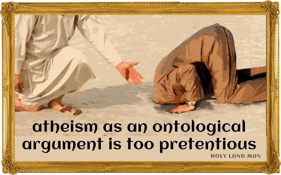 ATHEISM AS AN ONTOLOGICAL ARGUMENT IS TOO PRETENTIOUS