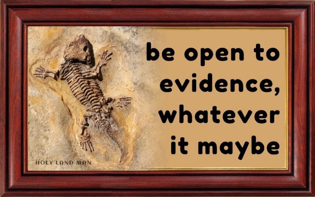 Be open to evidence whatever it maybe